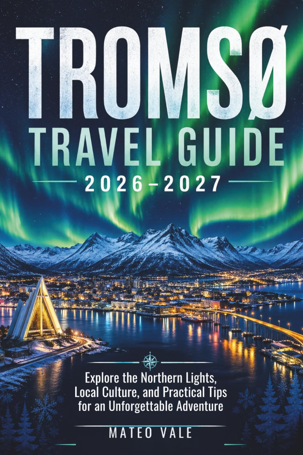 Tromsø Travel Guide 2026–2027: Explore the Northern Lights, Local Culture, and Practical Tips for an Unforgettable Adventure