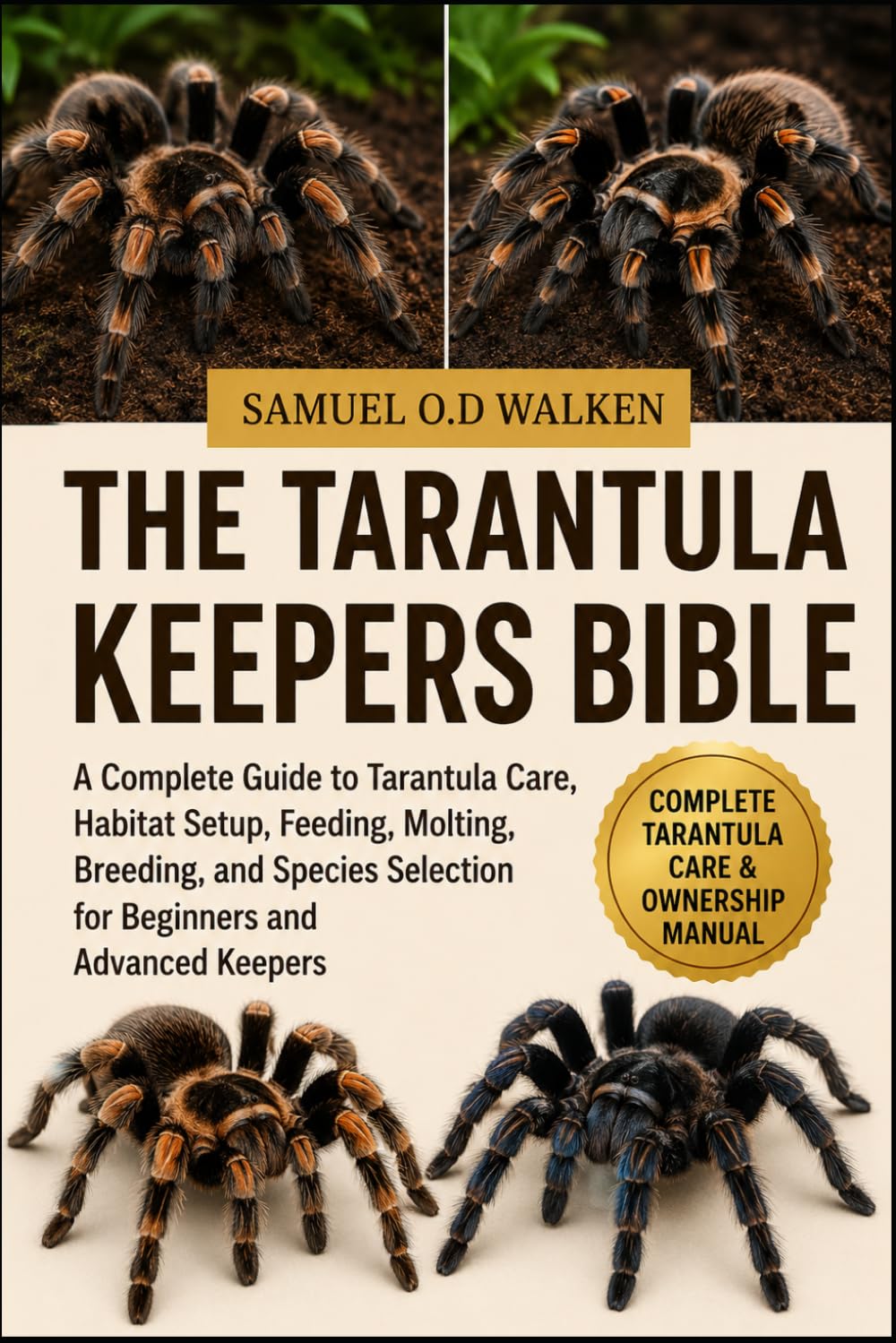 THE TARANTULA KEEPERS BIBLE: A Complete Guide to Tarantula Care, Habitat Setup, Feeding, Molting, Breeding, and Species Selection for Beginners and Advanced Keepers