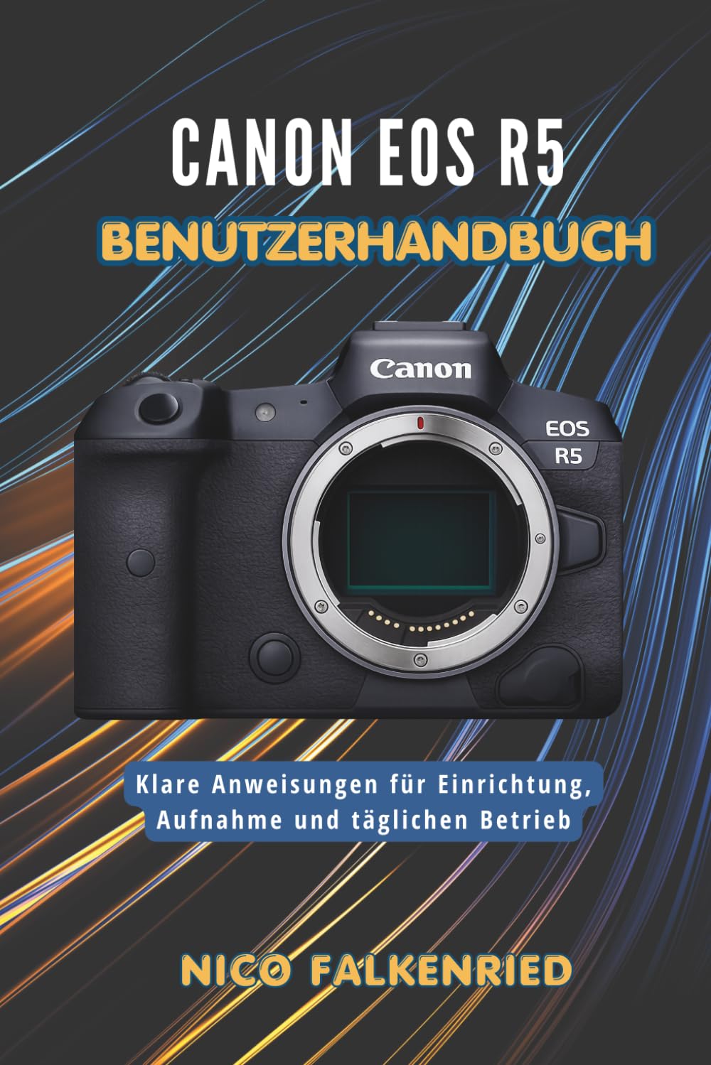 Canon EOS R5 Benutzerhandbuch: Klare Anweisungen für Einrichtung, Aufnahme und täglichen Betrieb