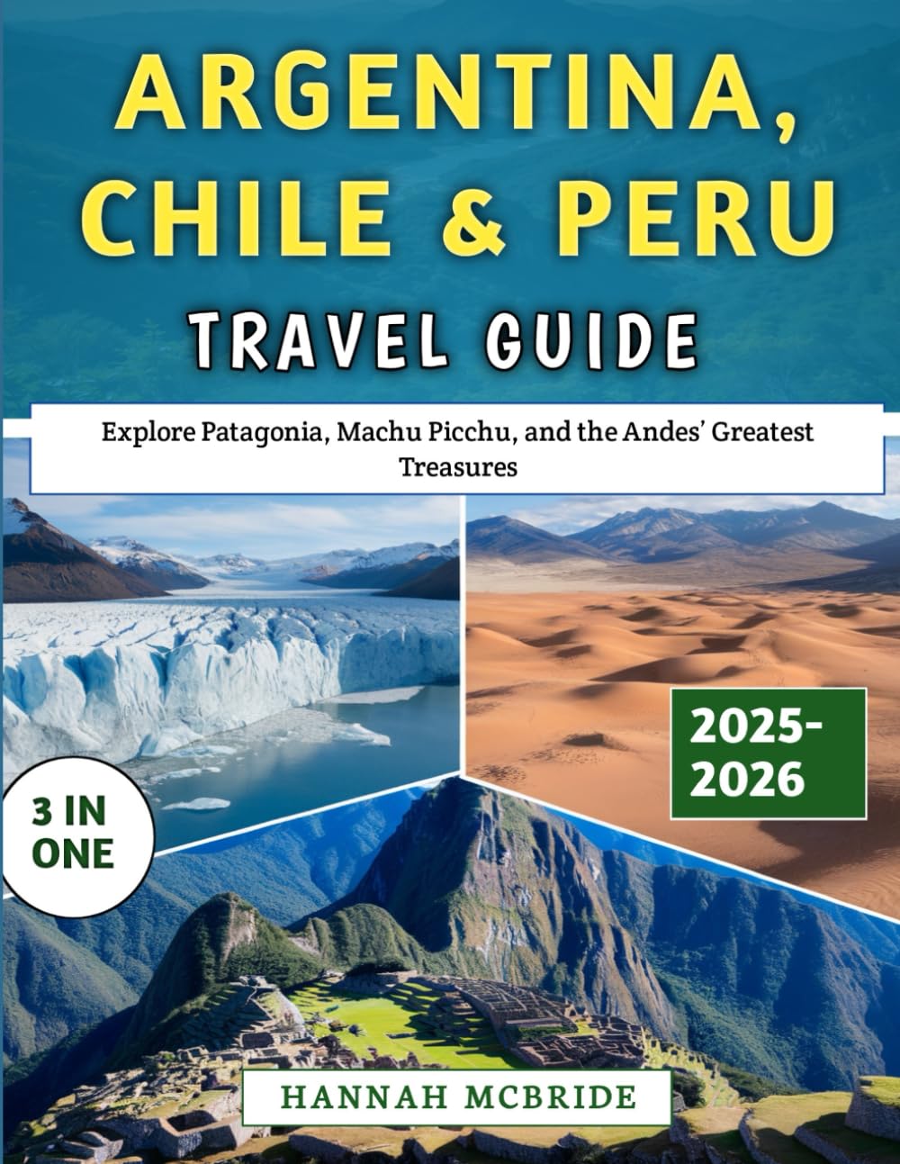 Argentina, Chile & Peru Travel Guide 2025–2026: Explore Patagonia, Machu Picchu, and the Andes’ Greatest Treasures