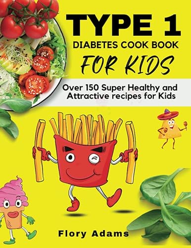 Type 1 Diabetes Cookbook for Kids: A low carb and delicious guide with over 150 simple and healthy recipes that children with type 1 diabetes enjoy and love.