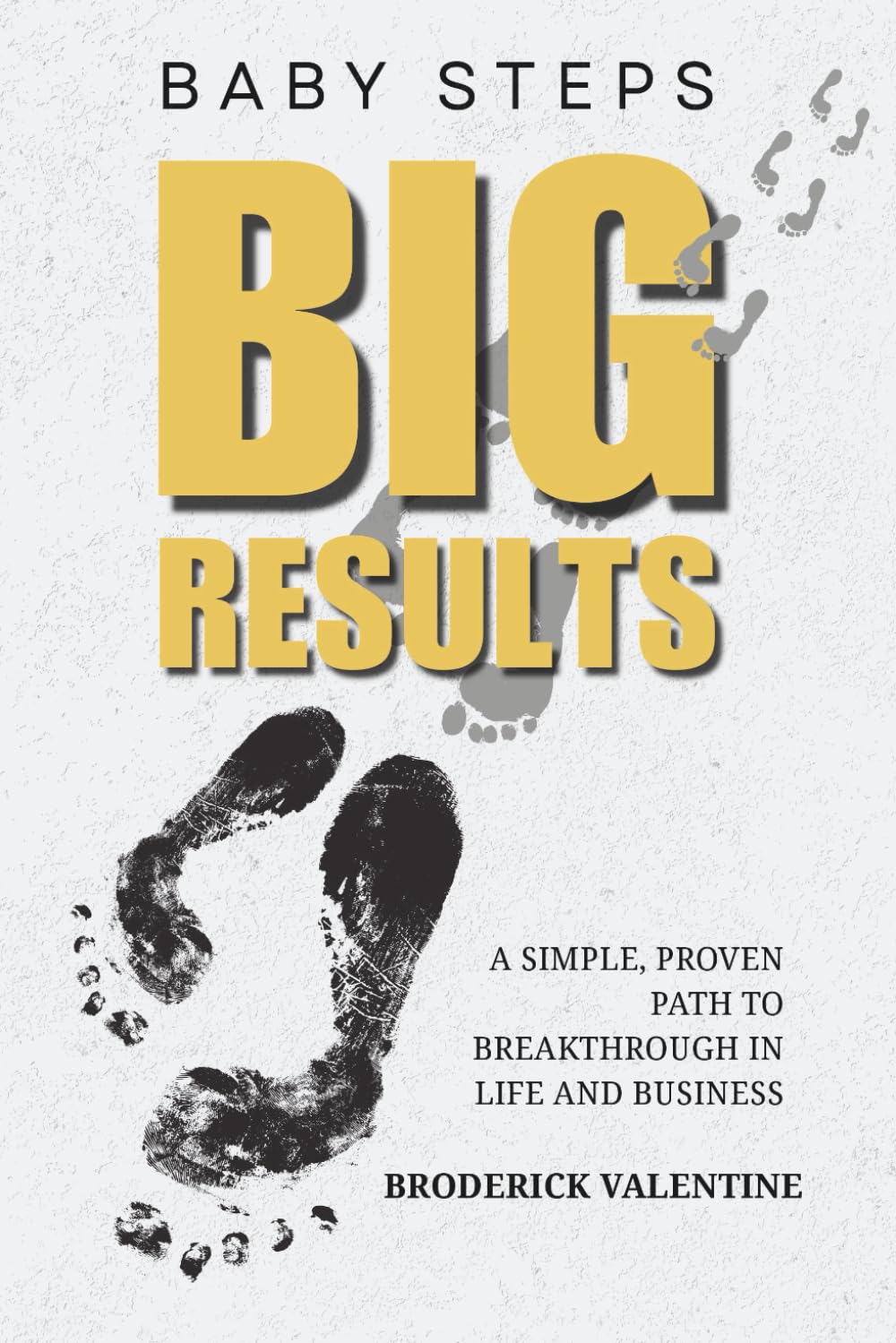 Baby Steps, Big Results: A Simple Proven Path to Breakthrough in Life and Business
