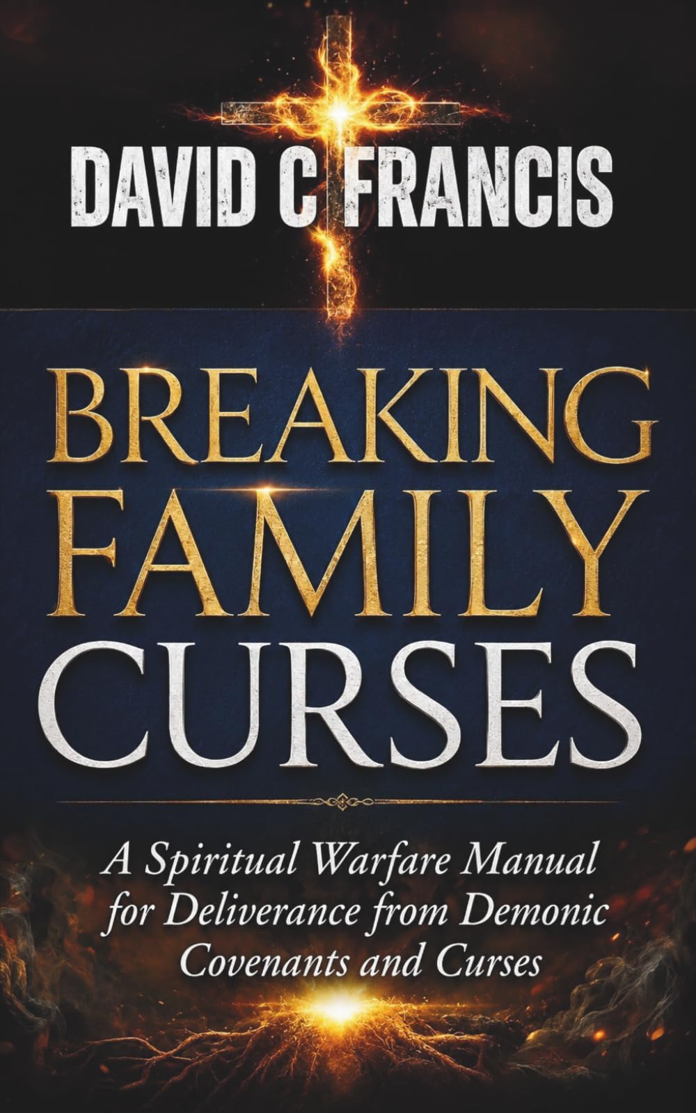 Breaking Family Curses: A Spiritual Warfare Manual for Deliverance from Demonic Covenants and Curses (The Spiritual Warfare and Deliverance Book Series)