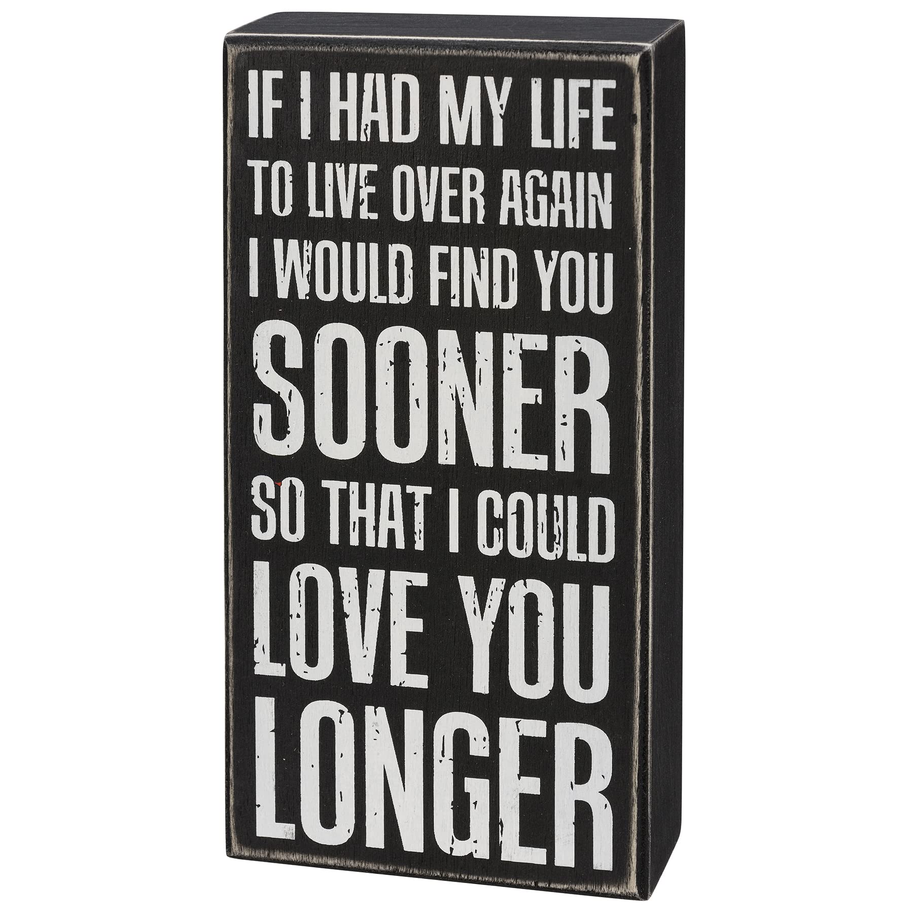 Primitives by Kathy If I Had My Life To Live Over Again I Would Find You Sooner So That I Could Love You Longer Home Décor Sign