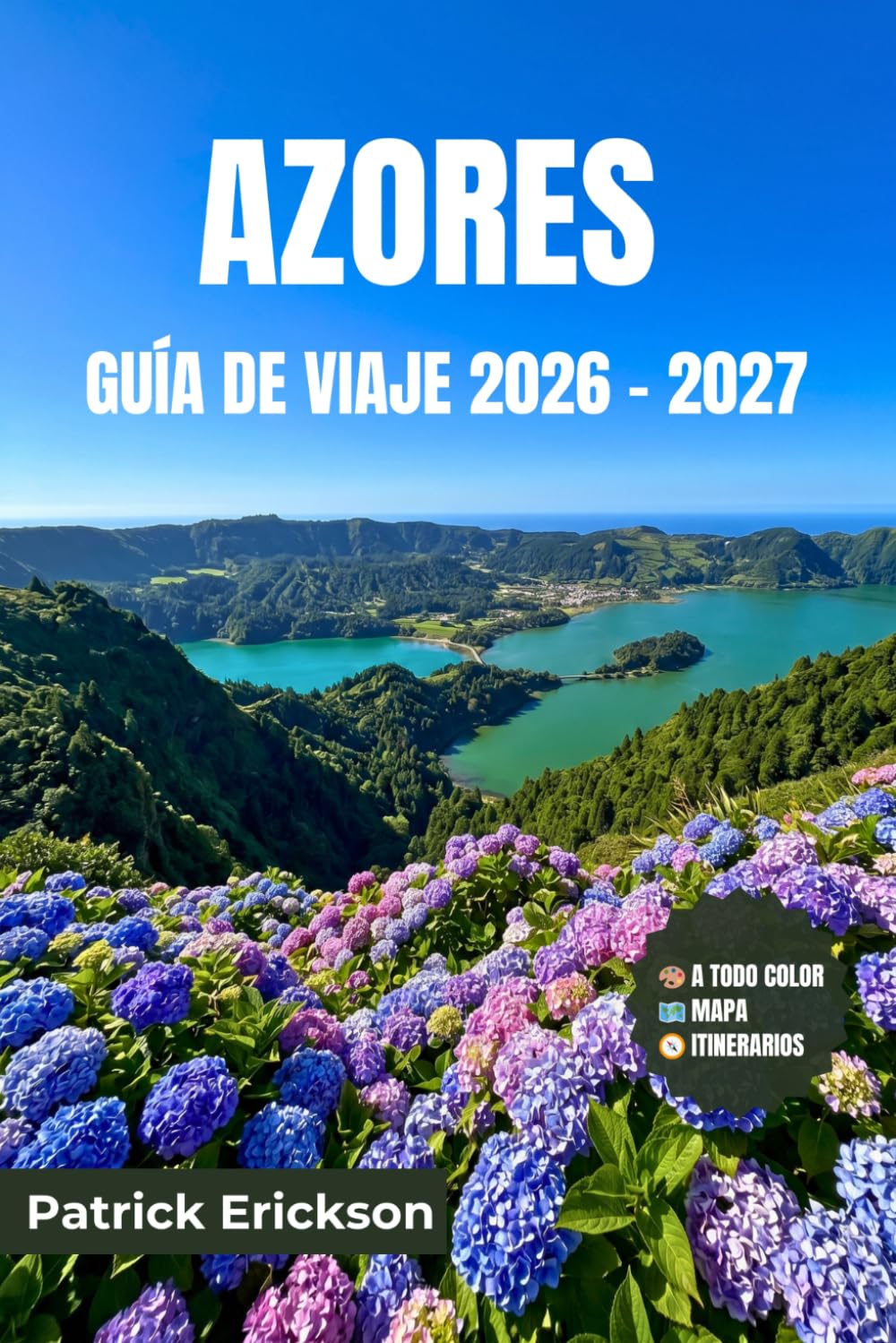 AZORES GUÍA DE VIAJE 2026 – 2027: Tu guía completa para las islas volcánicas del Atlántico: avistamiento de ballenas, aguas termales, lagos de cráter y recorridos entre islas en nueve destinos únicos.