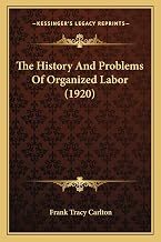 The History And Problems Of Organized Labor (1920)