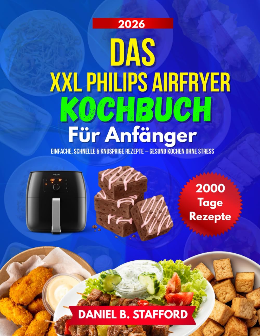 Das XXL Philips Airfryer Kochbuch Für Anfänger: Einfache, schnelle & knusprige Rezepte – gesund kochen ohne Stress