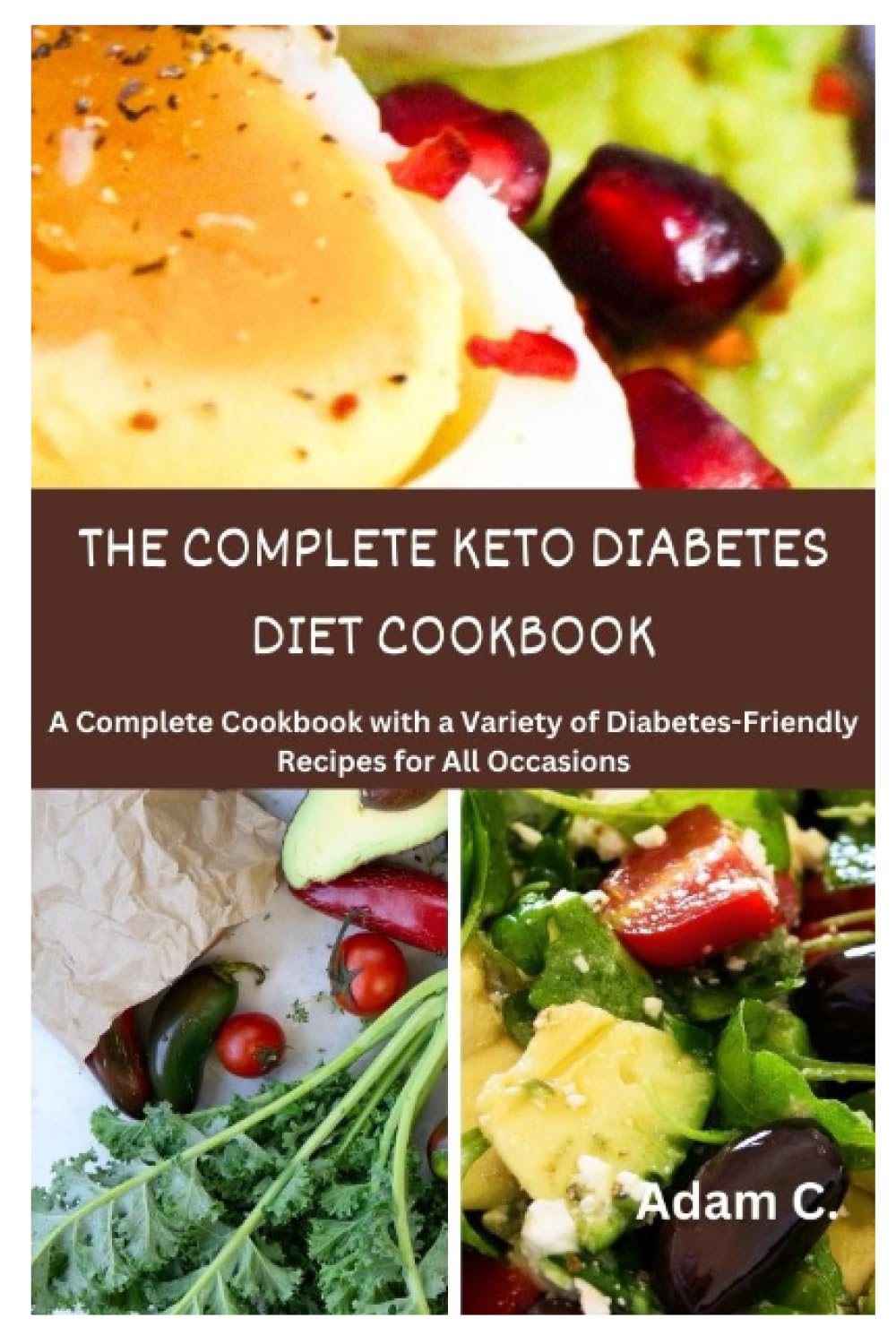 THE COMPLETE KETO DIABETES DIET COOKBOOK: A Complete Cookbook with a Variety of Diabetes-Friendly Recipes for All Occasions