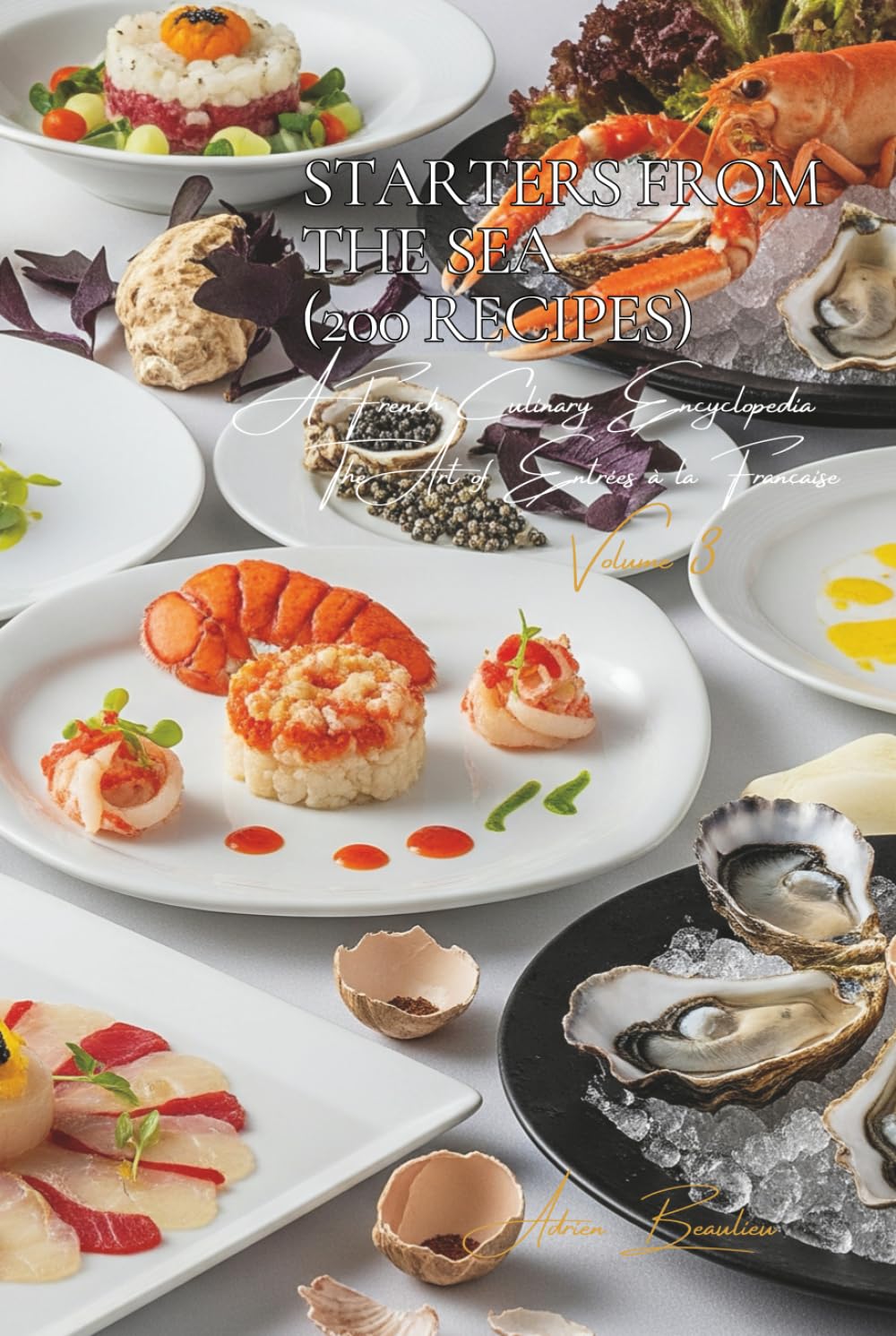 Starters from the Sea - 200 Recipes: The Art of Entrées à la Française Volume Three      Hardcover – November 22, 2025