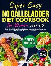 Super Easy No Gallbladder Diet Cookbook for Women over 60: Enjoy Flavorful, Simple Meals that Soothe Digestion, Restore Energy, and Make Every Bite Worry-Free and Satisfying