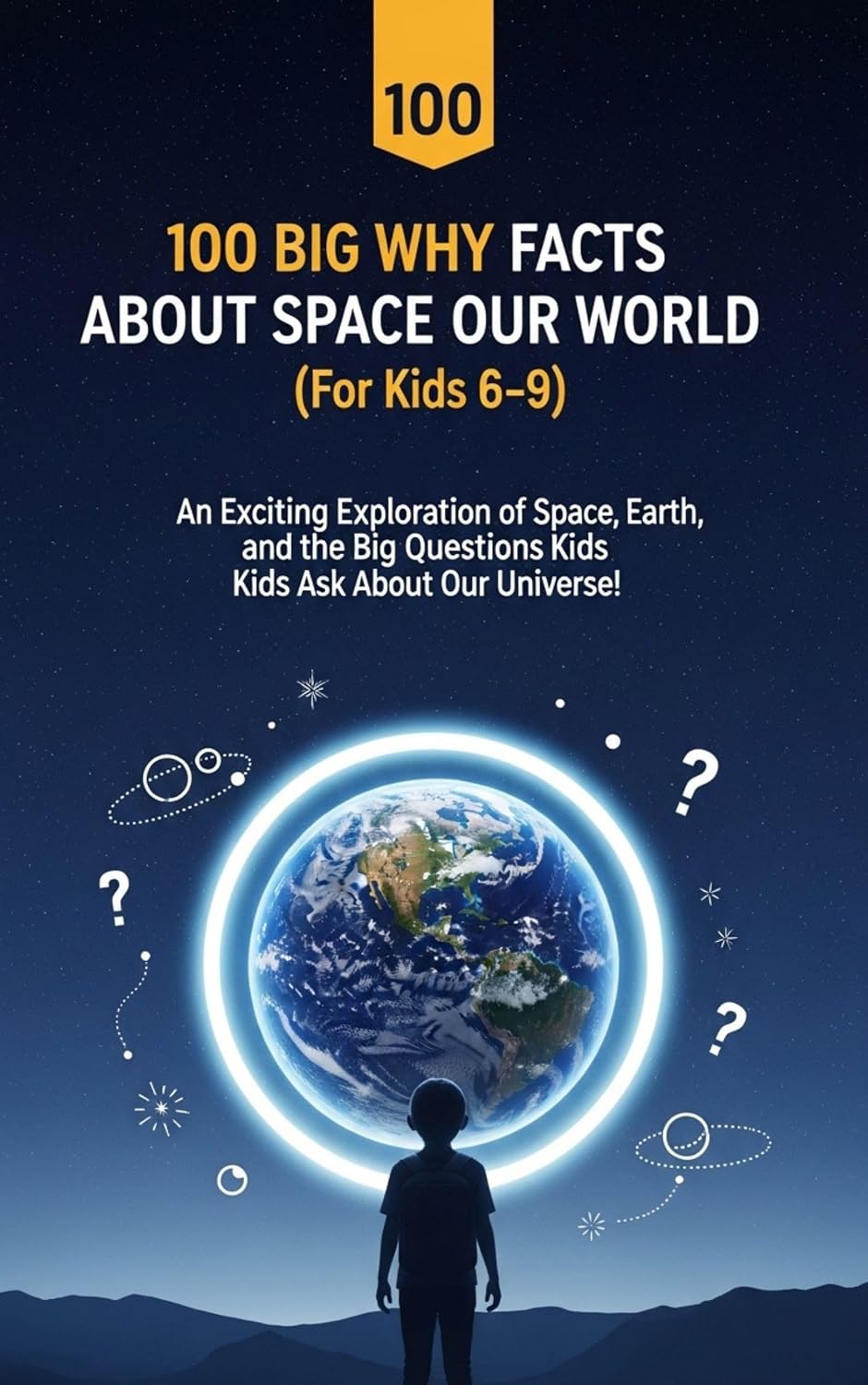 100 Big Why Facts About Space and Our World (For Kids 6–9): An Exciting Exploration of Space, Earth, and the Big Questions Kids Ask About Our Universe!