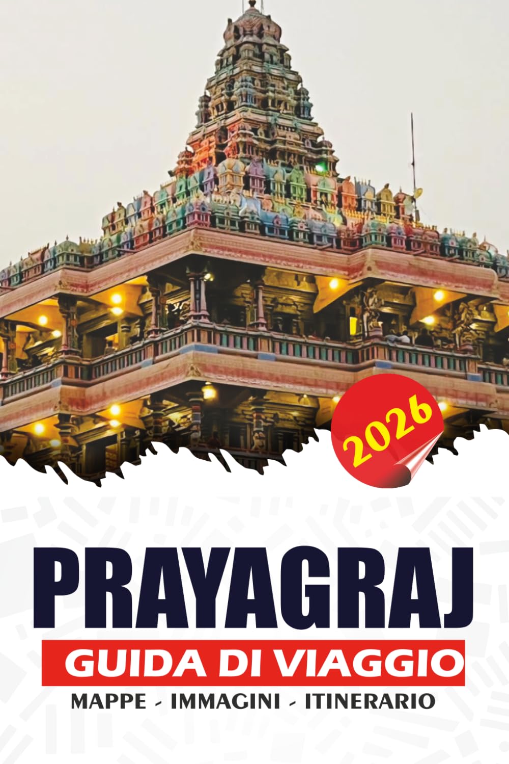 PRAYAGRAJ GUIDA DI VIAGGIO 2026: Scopri il Triveni Sangam, antichi templi, monumenti storici, cucina locale, esperienze culturali e itinerari facili