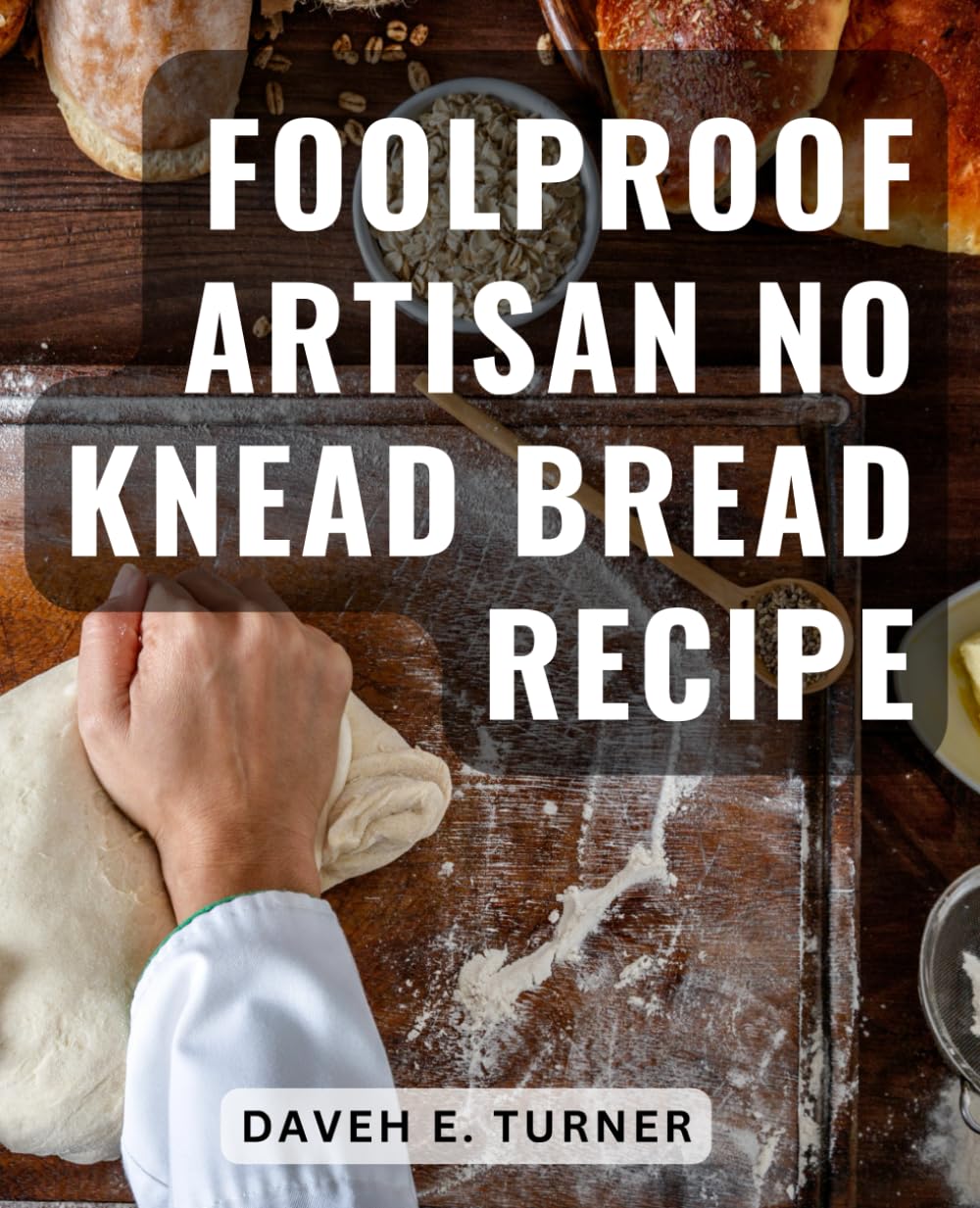 Foolproof Artisan No Knead Bread Recipe: Baking Artisan Yeast Bread at Home | A Beginner's Guide | Discover the Joy of Homemade Bread with Easy No-Knead Recipes