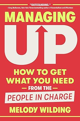 Managing Up: How to Get What You Need from the People in Charge-Wow! eBook