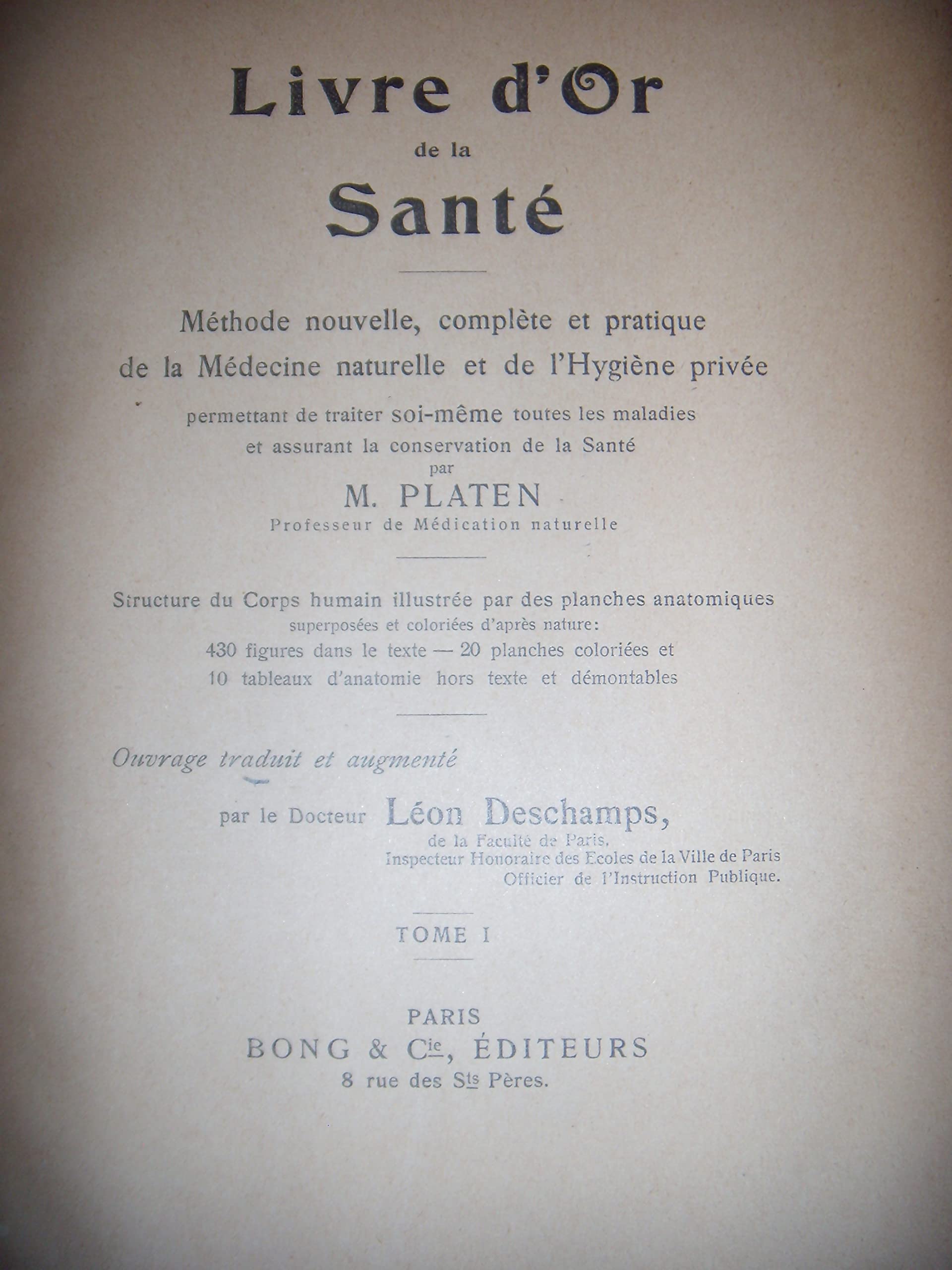 Livre d'or de la santé, méthode nouvelle, complète et pratique de la médecine naturelle et de l'hygiène privée, permettant de traiter soi-même toutes les maladies et assurant la conservation de la santé, par M. Platen, ouvrage traduit et augmenté par le D