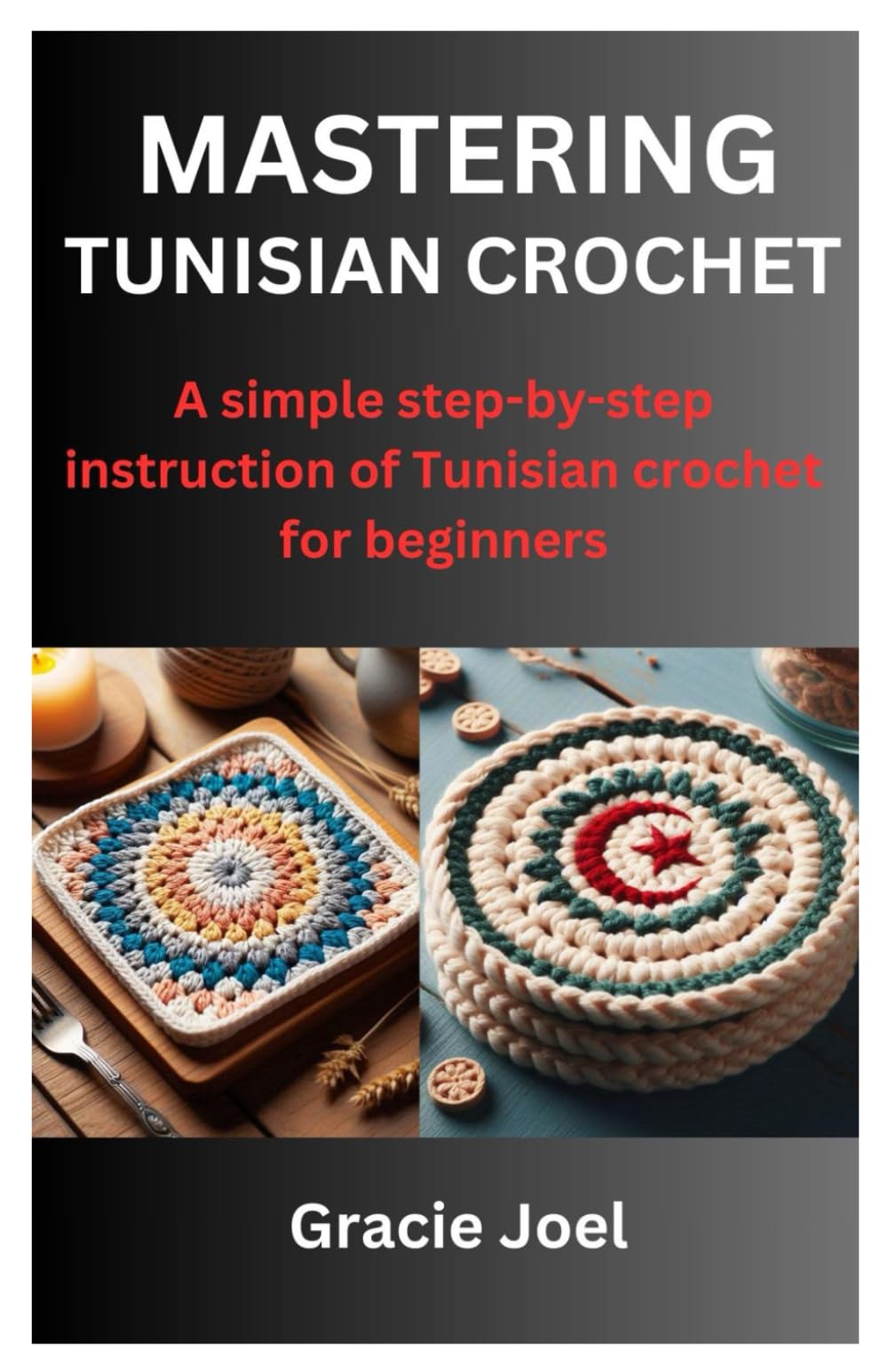 MASTERING TUNISIAN CROCHET: A simple step-by-step instruction of Tunisian crochet for beginners