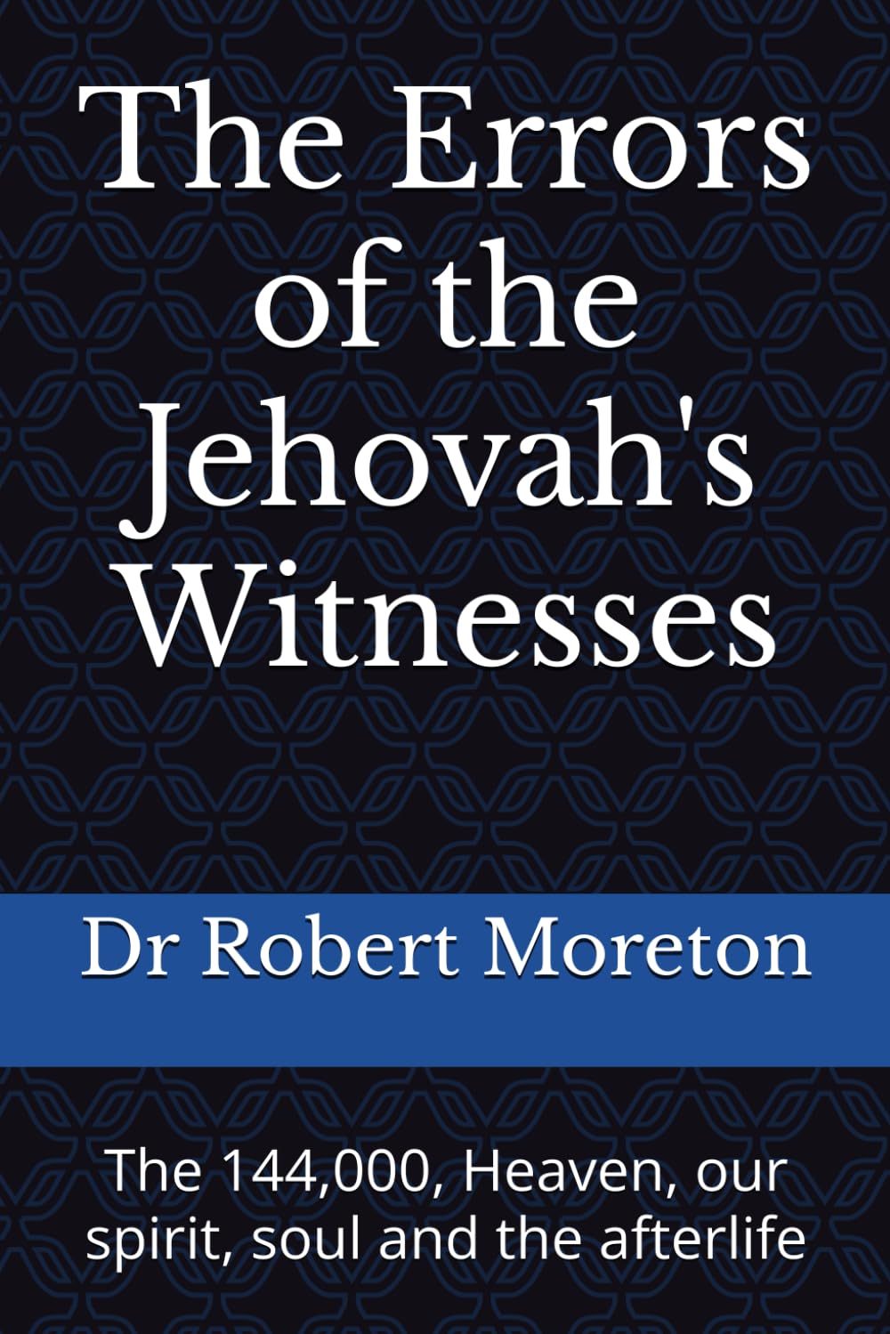 The Errors of the Jehovah's Witnesses: The 144,000, Heaven, our spirit, soul and the afterlife