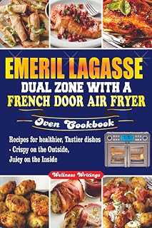 EMERIL LAGASSE DUAL ZONE WITH A FRENCH DOOR AIR FRYER OVEN COOKBOOK: Recipes for Healthier, Tastier Dishes - Crispy on the Outside, Juicy on the Inside.