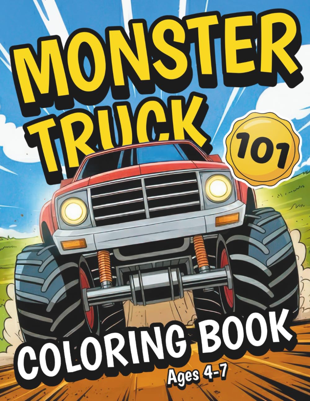 Monster Truck Coloring Book: 101 Unique Pages of Big Trucks, Big Wheels, and Creative Fun! For Kids Ages 4–7