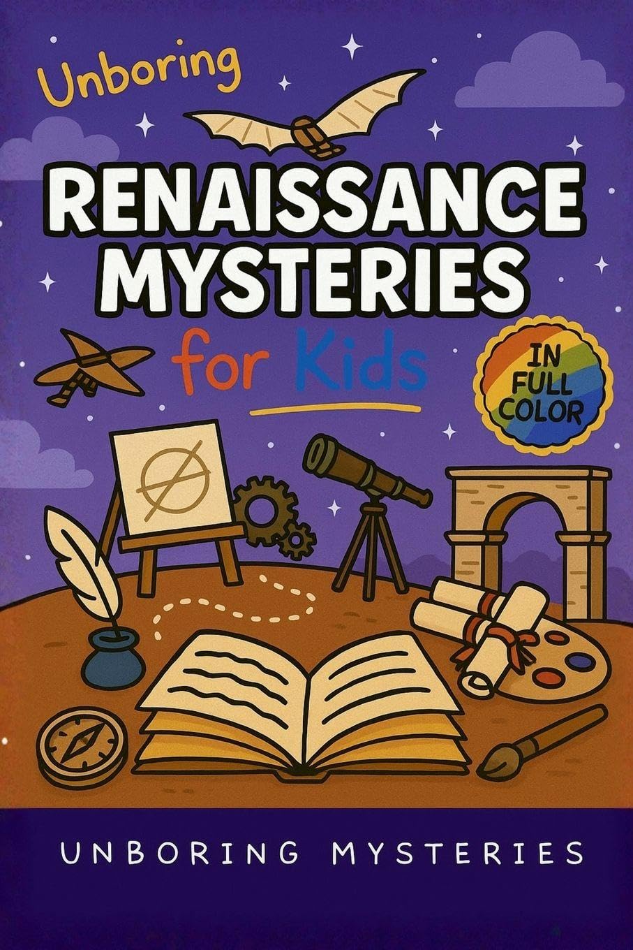 Unboring Renaissance Mysteries for Kids: Funny, Fascinating Guide to the Greatest Renaissance Mysteries, Secret Inventions, and Unanswered Questions: 7 (History Mysteries for Kids)