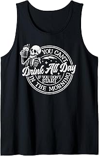 You Can't Drink All Day If You Don't Start in The Morning Tank Top