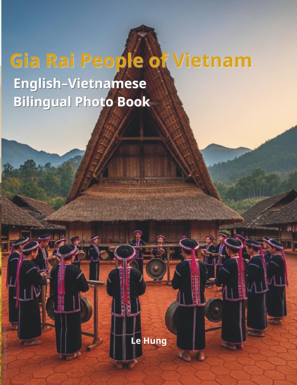 Gia Rai People of Vietnam: A Bilingual Cultural Photo Book: English-Vietnamese Bilingual Edition – Exploring Gong Culture, Communal Houses, and Central Highlands Traditions