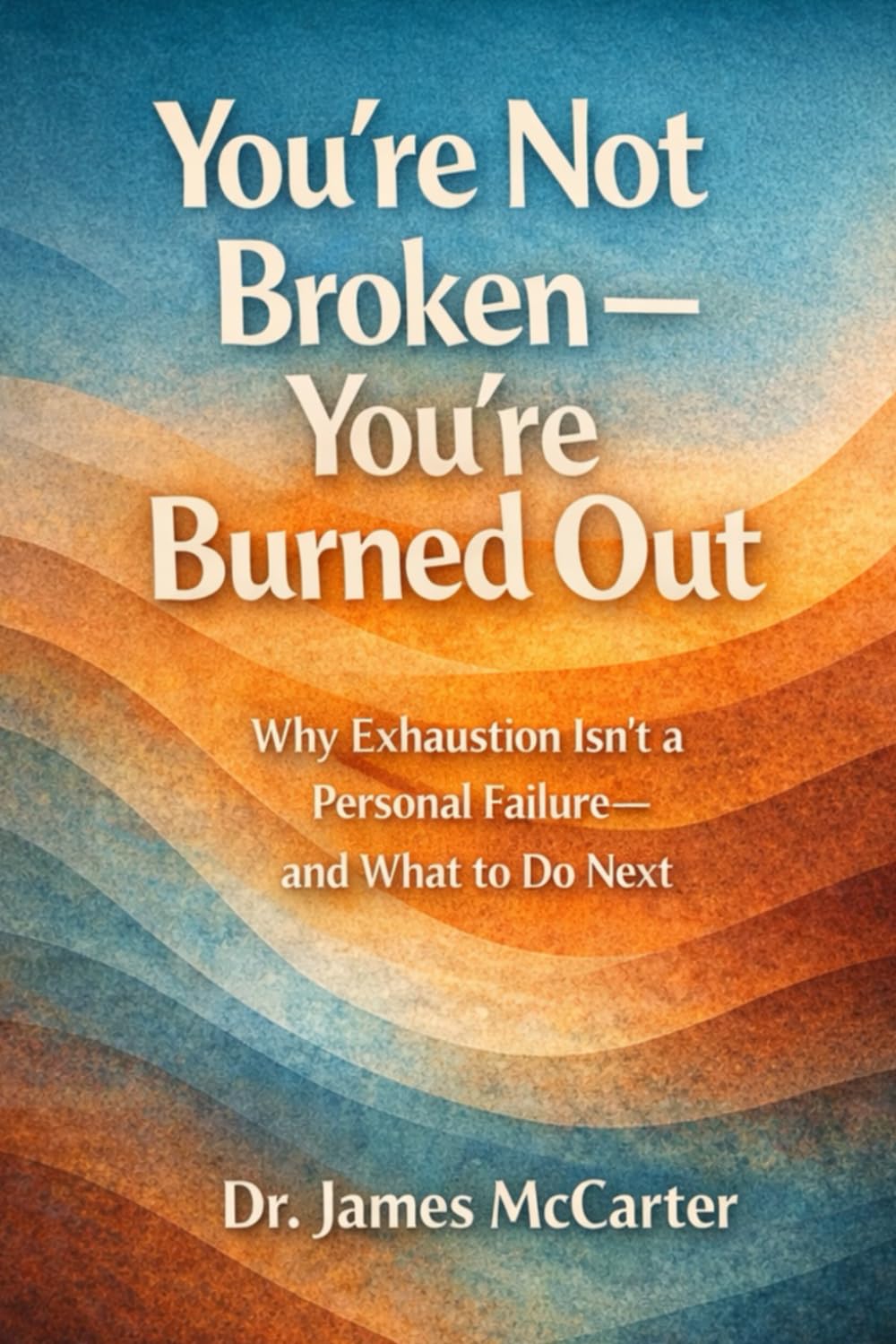 You’re Not Broken—You’re Burned Out: Why Exhaustion Isn’t a Personal Failure—and What to Do Next
