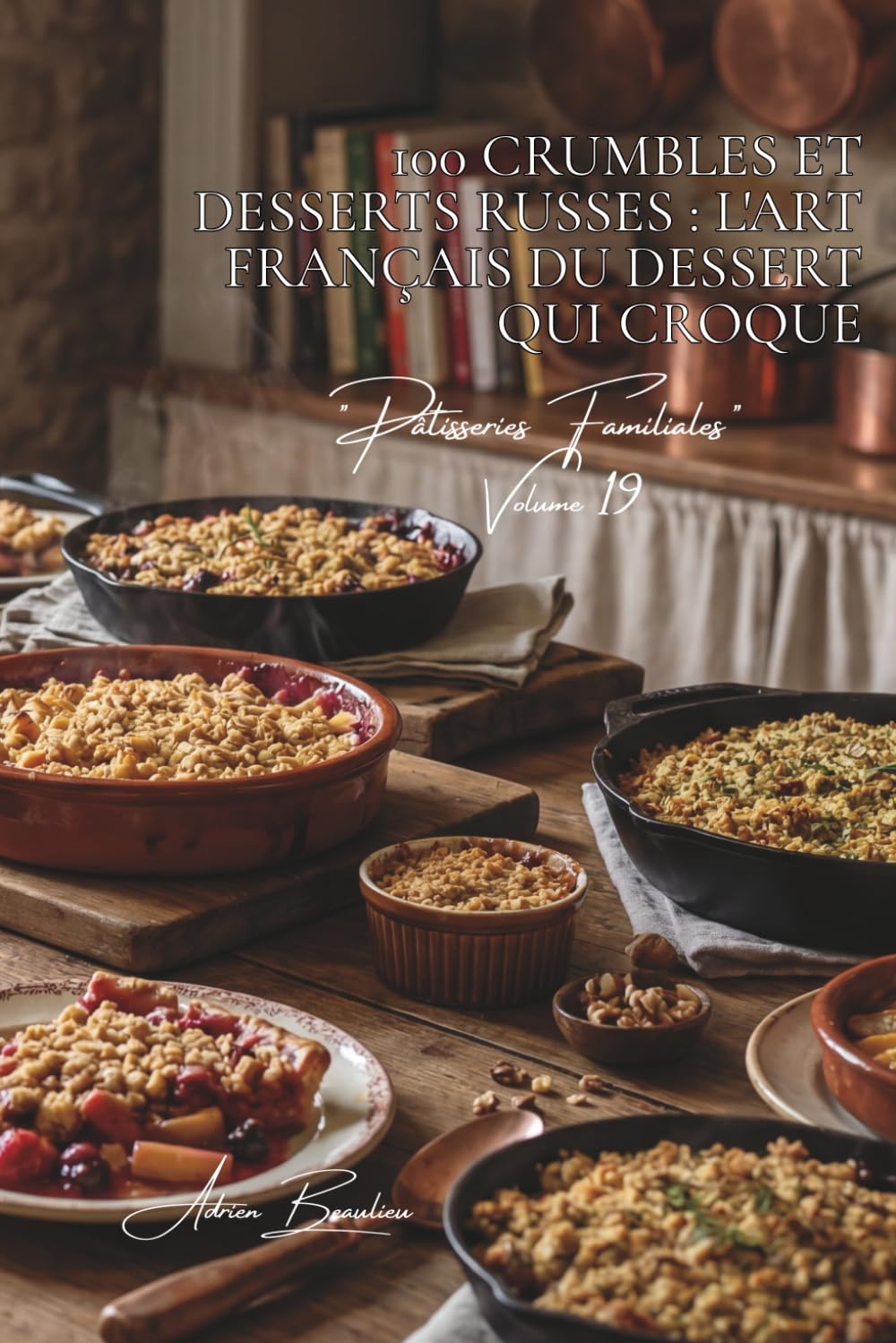 100 crumbles et desserts russes : l'art français du dessert qui croque: Pommes, fruits rouges, salés... l'art du dessert texturé (SÉRIE BOULANGERIE & ... "Pâtisseries Familiales" (6 livres))