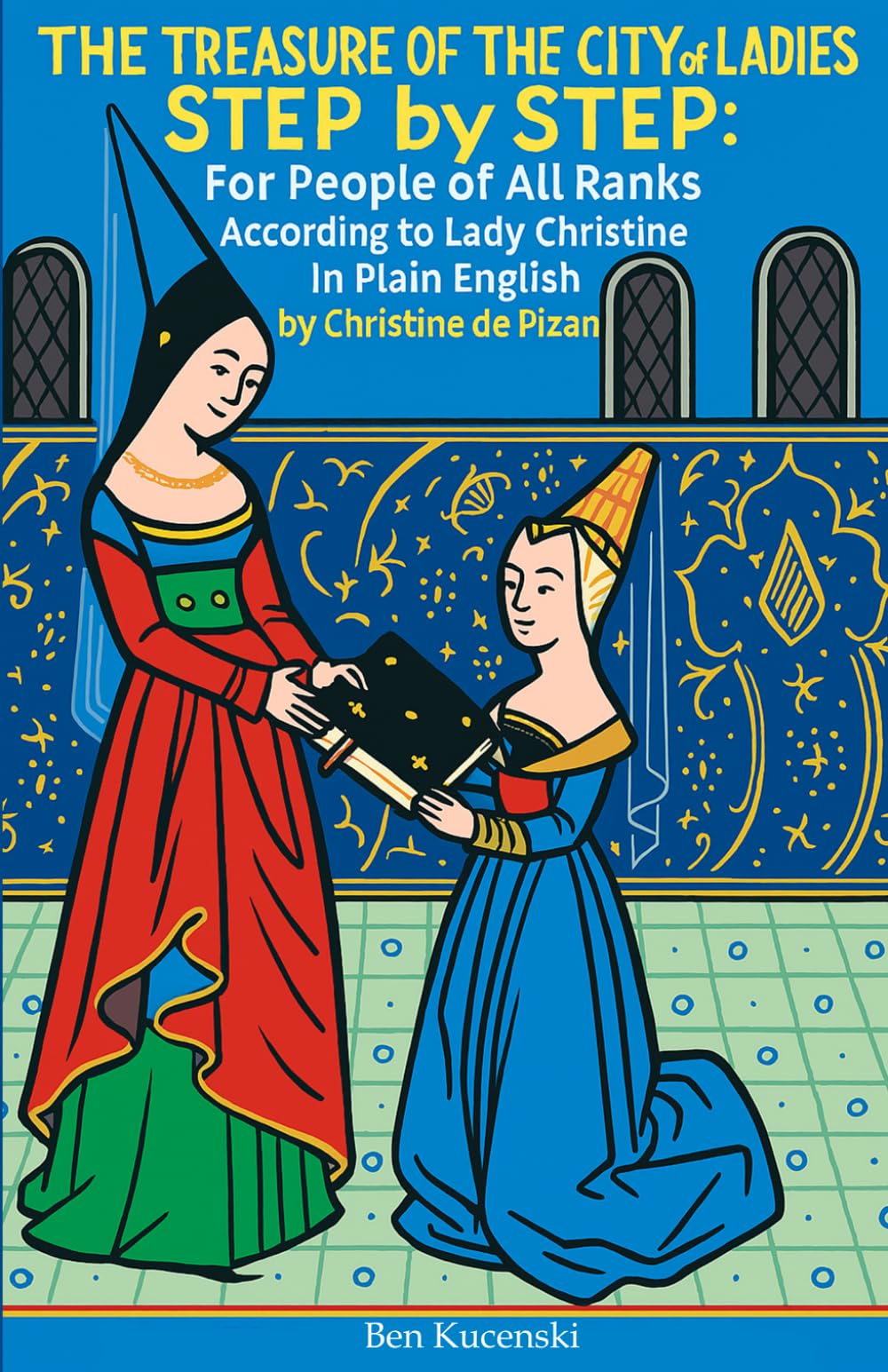 The Treasure of the City of Ladies Step by Step: For People of All Ranks According to Lady Christine In Plain English (Christine de Pizan)