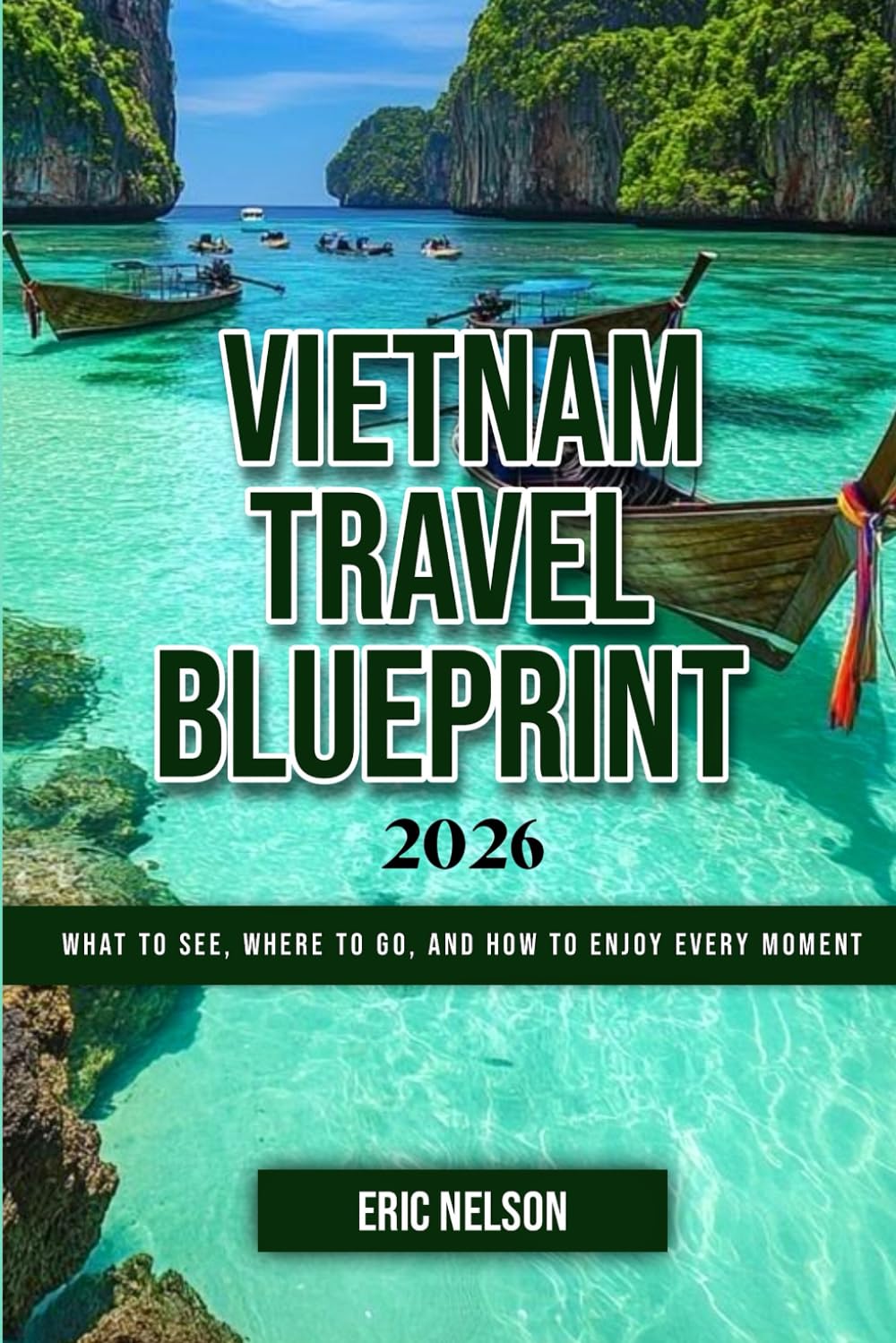 Vietnam Travel Blueprint 2026: What to see, Where to go and How to enjoy every moment