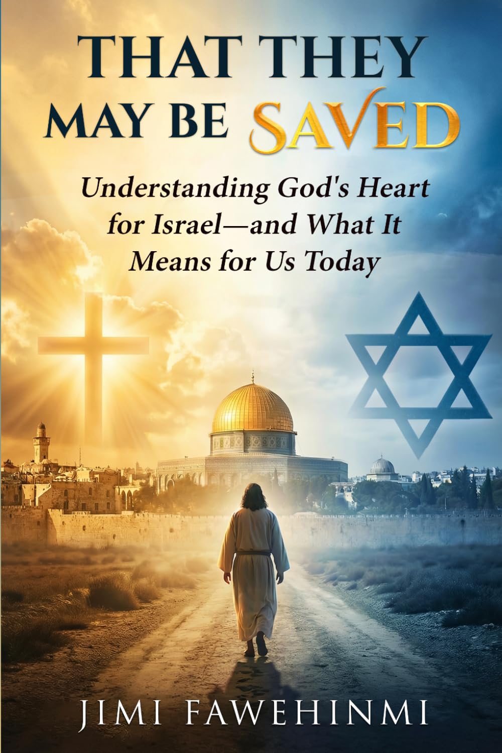 That They May Be Saved: Understanding God’s Heart for Israel, Prophecy, and What It Means Today