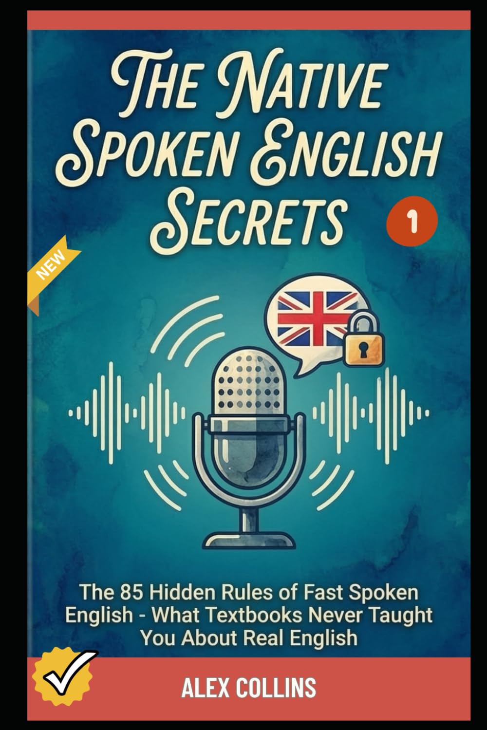 The Native Spoken English Secrets: The 85 Hidden Rules of Fast Spoken English - What Textbooks Never Taught You About Real English (Book 1). (ADVANCED ENGLISH GRAMMAR & VOCABULARY)