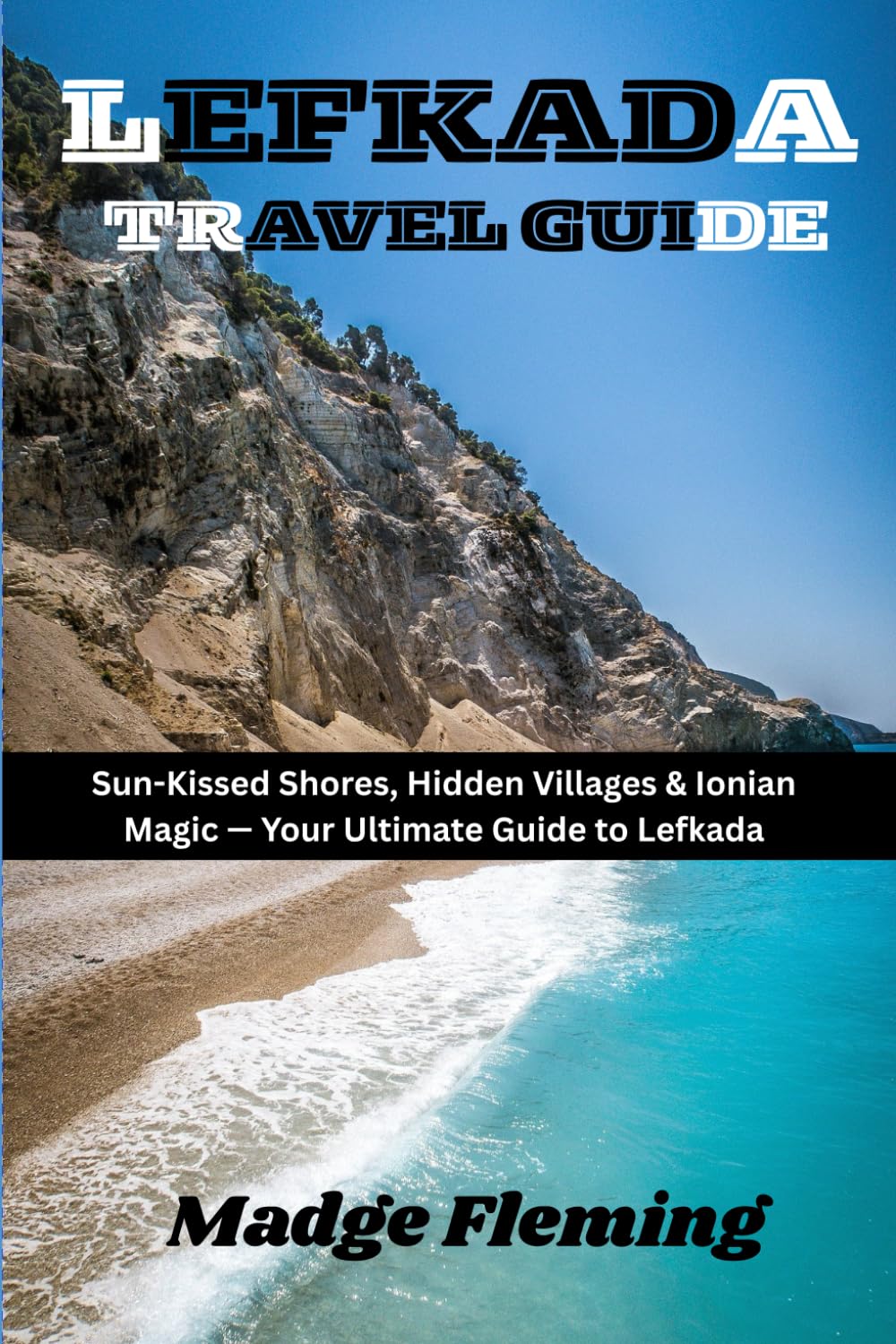 LEFKADA TRAVEL GUIDE: Sun-Kissed Shores, Hidden Villages & Ionian Magic — Your Ultimate Guide to Lefkada