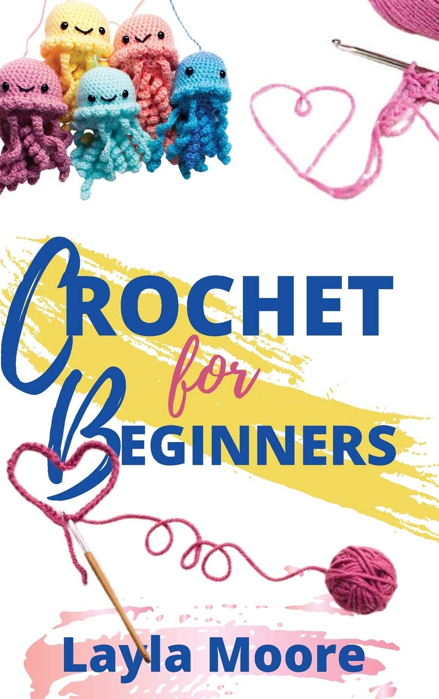 CROCHET FOR BEGINNERS: The Ultimate Step By Step Guide With Picture illustrations To Learn Crocheting The Quick & Easy Way