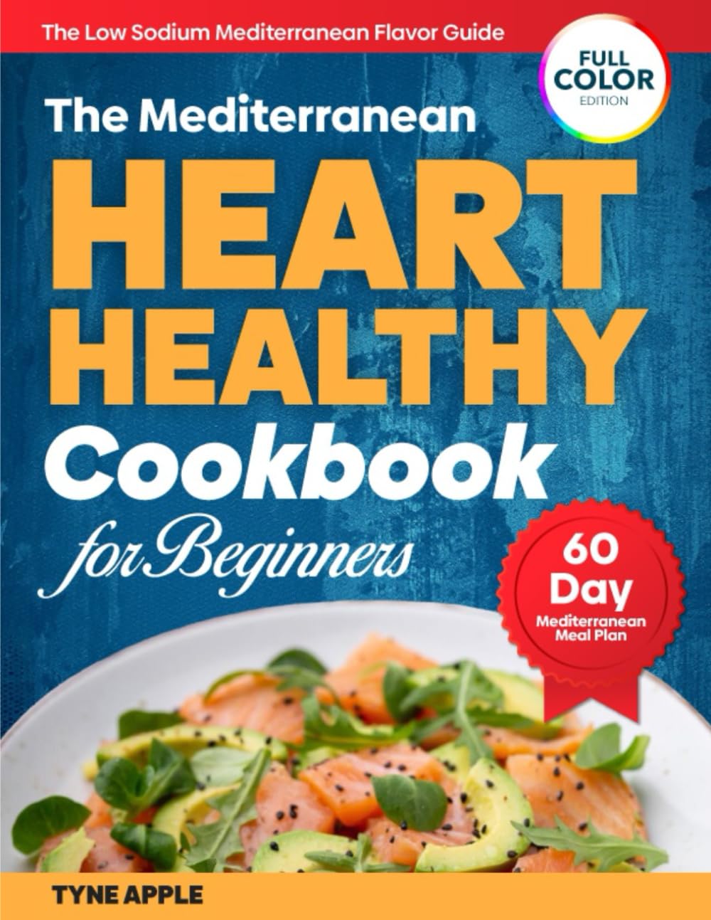 The Mediterranean Heart Healthy Cookbook for Beginners: Quick, Flavorful, Low-Sodium Mediterranean Recipes to Lower Blood Pressure and Cholesterol Without Bland Meals, Confusion, or Guesswork