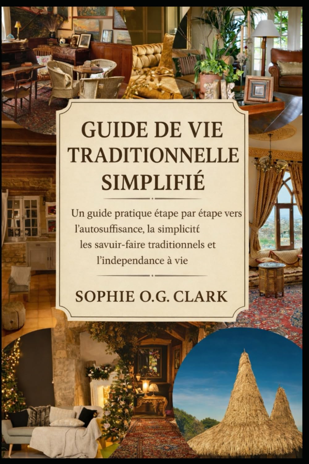 GUIDE DE VIE TRADITIONNELLE SIMPLIFIÉ: Un guide pratique étape par étape vers l'autosuffisance, la simplicité volontaire, les savoir-faire traditionnels et l'indépendance à vie