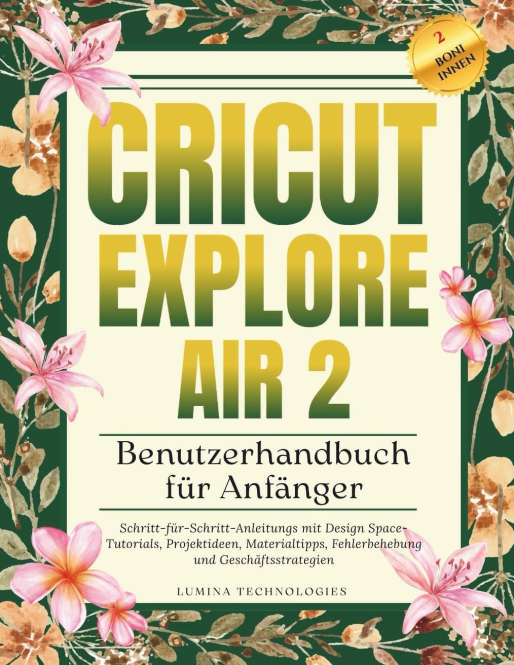 Cricut Explore Air 2 Benutzerhandbuch für Anfänger: Schritt-für-Schritt-Anleitungs mit Design Space-Tutorials, Projektideen, Materialtipps, ... Geschäftsstrategien (Lumina Tech Blaupausen)