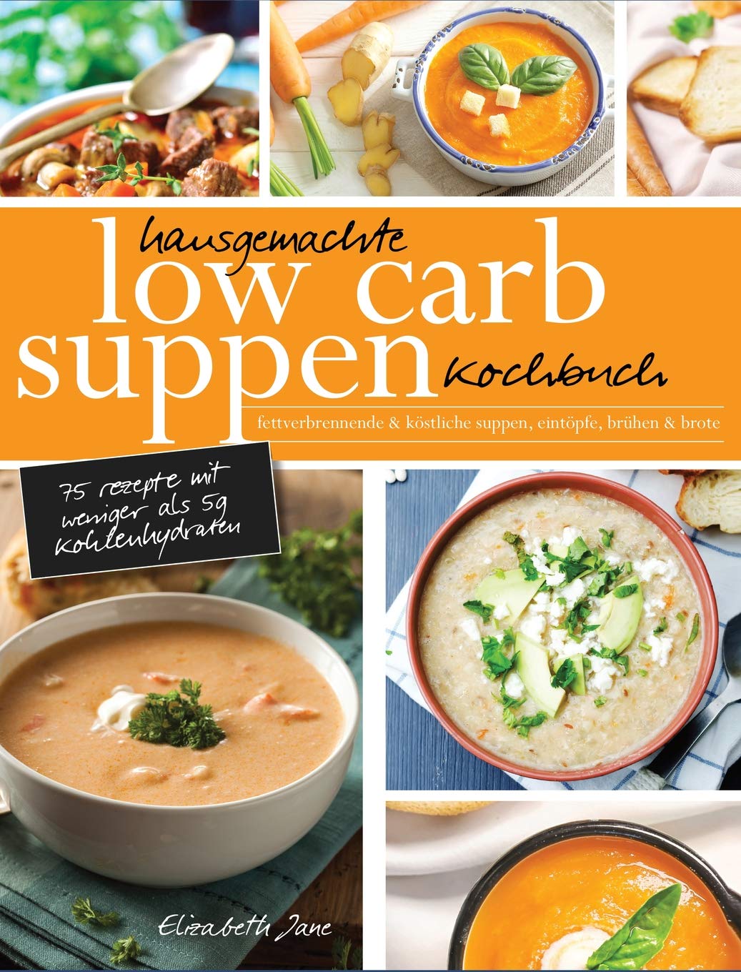 Hausgemachte Low Carb Suppen Kochbuch: Fettverbrennende & köstliche Suppen, Eintöpfe, Brühen & Brote. Low Carb Komfortmahlzeiten für die Seele