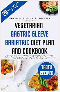 Vegetarian Gastric Sleeve Bariatric Diet Plan and Cookbook: Delicious Plant-Based, High-Protein Recipes for Quick Post-Surgery Healing, Weight Gain Prevention, and Maintaining a Healthy Lifestyle