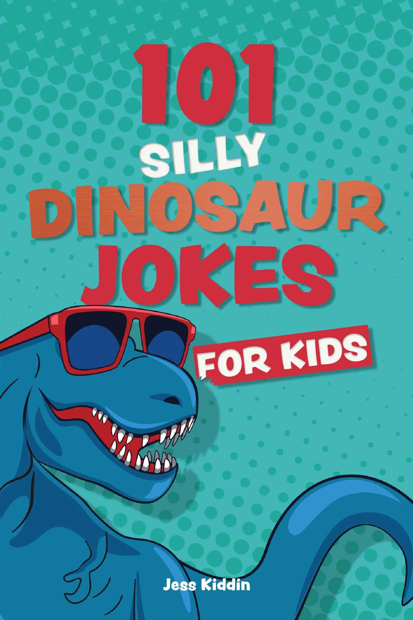 101 Silly Dinosaur Jokes for Kids (Joke Books for Kids)