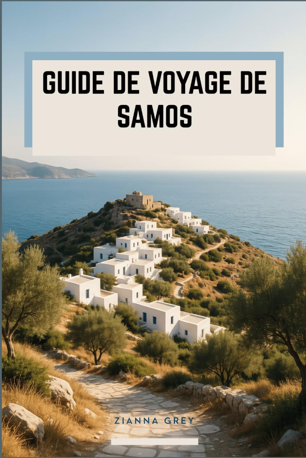 Guide De Voyage De Samos: Villages insulaires, rivages de la mer Égée, merveilles antiques et expériences grecques authentiques