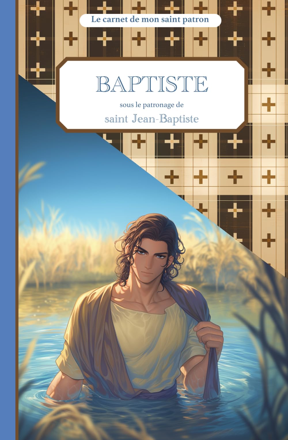 Baptiste, sous le patronage de saint Jean- Baptiste, le carnet de mon saint patron 11-14 ANS: Raconte-moi mon prénom