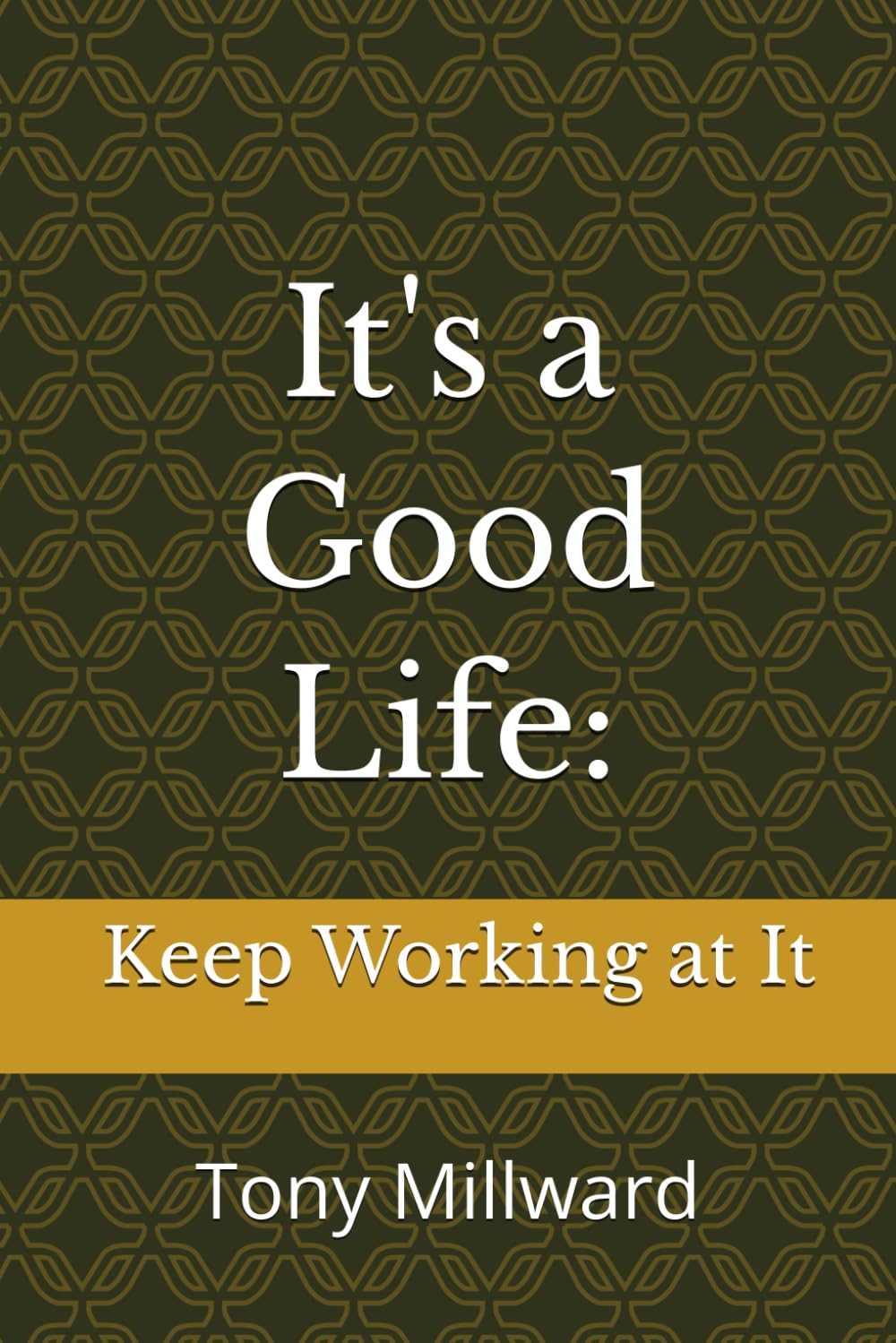 It's a Good Life: Keep Working At It