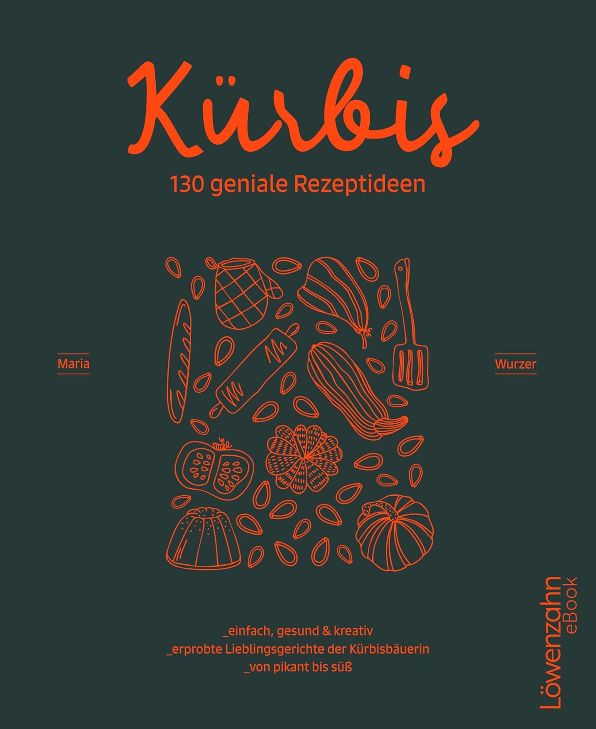 Kürbis – 130 geniale Rezeptideen: Einfach, gesund und kreativ. Erprobte Lieblingsgerichte der Kürbisbäuerin. Von pikant bis süß. (German Edition)