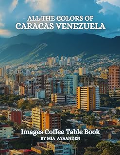All The Colors of Caracas Venezuela Images Coffee Table Book for All : a Visual Tour of Beautiful AI-Generated Pictures Designs for Relaxing & Meditation, for Vacations & Landscapes Lovers.
