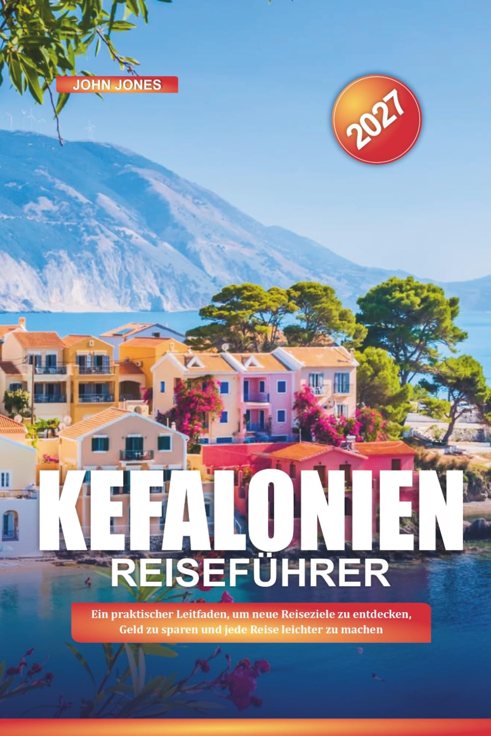 KEFALONIEN REISEFÜHRER 2027: Ein praktischer Leitfaden, um neue Reiseziele zu entdecken, Geld zu sparen und jede Reise leichter zu machen