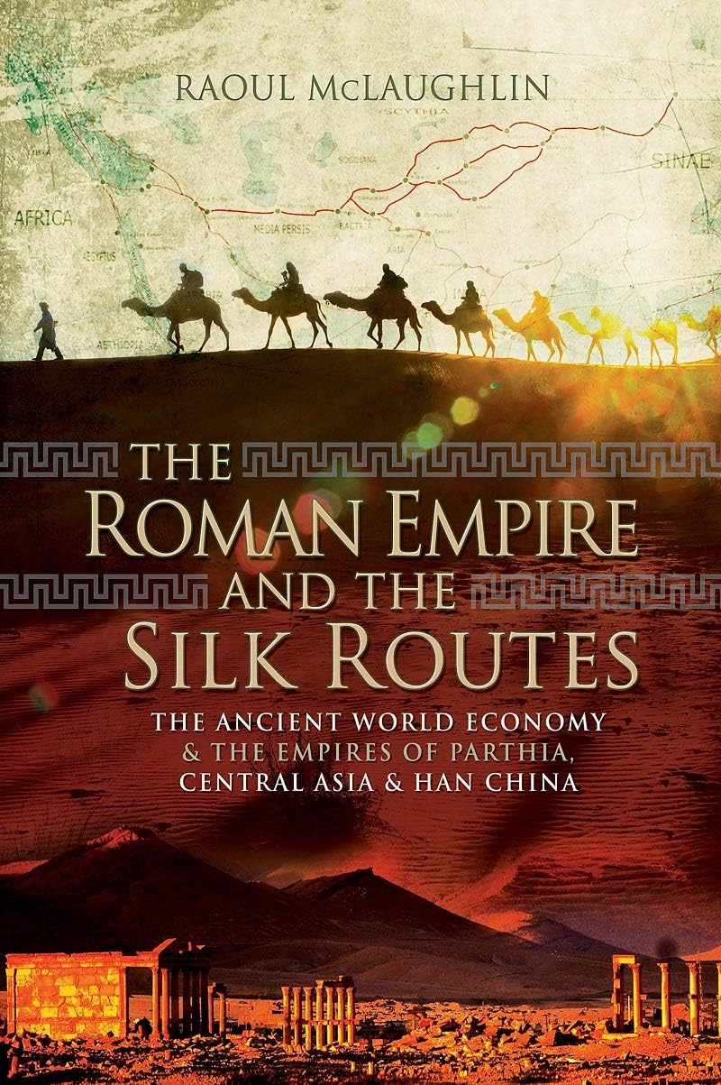 The Roman Empire and the Silk Routes: The Ancient World Economy and the Empires of Parth