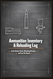 Ammunition Inventory & Reloading Log: Track Ammo Stock, Reloading Recipes, and Cost Per Round