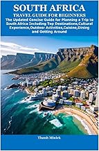 SOUTH AFRICA TRAVEL GUIDE FOR BEGINNERS: The Updated Concise Guide for Planning a Trip to South Africa Including Top Destinations,Cultural Experience,Outdoor Activities,Cuisine,Dining and Getting Arou