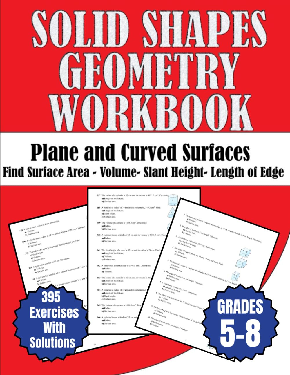 Solid Shapes Geometry Workbook Plane and Curved Surfaces Grades 5-8: Find Surface Area, Volume, Slant Height, Length of Edge 395 Exercises with Solutions